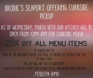 Brodies Seaport offering curbside pickup 25 percent off all menu items OR let us know if you would like to donate that 25 percent to our staff 978-594-8490